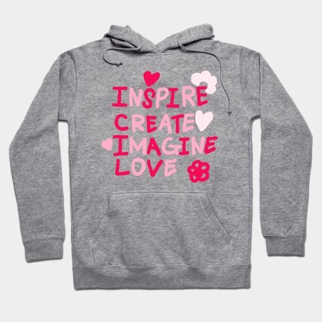 INSPIRE, CREATE, IMAGINE, LOVE Hoodie by zzzozzo